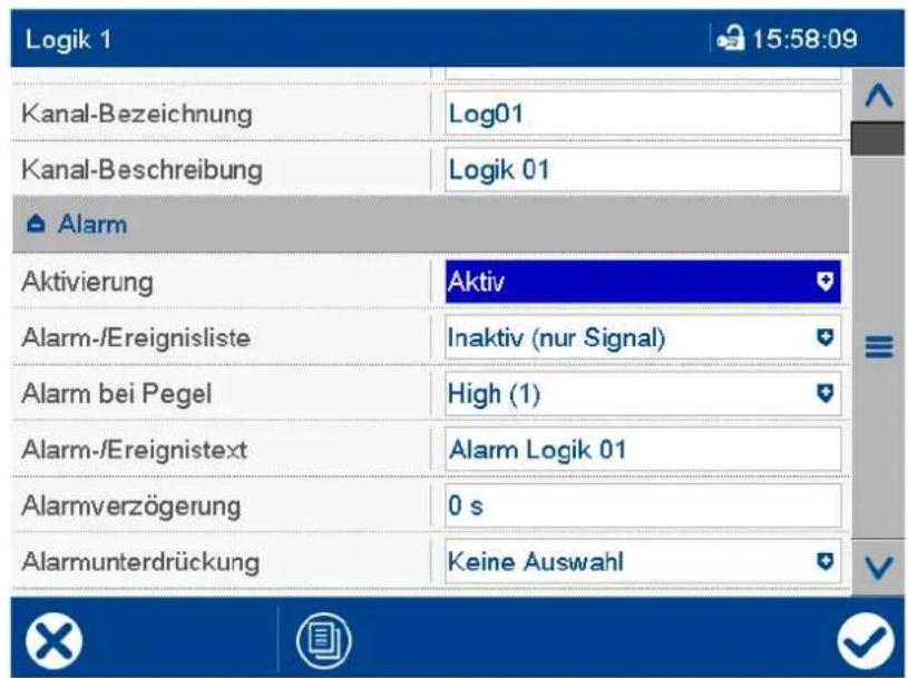 Logik 1 15:58:09 Kanal-Bezeichnung Log01 Kanal-Beschreibung Logik 01 Alarm Aktivierung Aktiv Alarm-/Ereignisliste Inaktiv (nur Signal) Alarm bei Pegel High (1) Alarm-/Ereignistext Alarm Logik 01 Alarmverzögerung 0 s Alarmunterdrückung Keine Auswahl