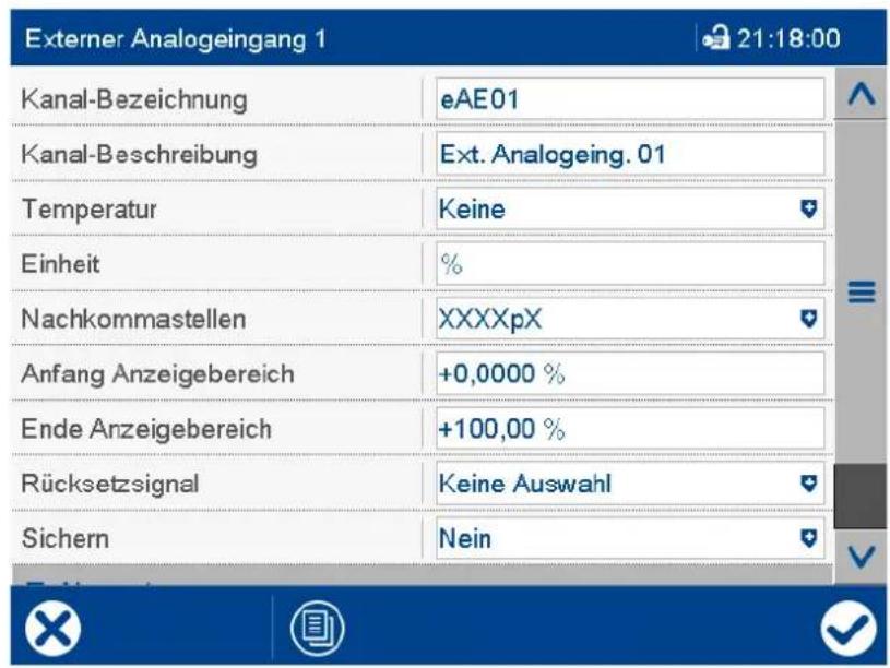 Externer Analogeingang 1 21:18:00 Kanal-Bezeichnung eAE01 Kanal-Beschreibung Ext. Analogeing. 01 Temperatur Keine Einheit % Nachkommastellen XXXXpX Anfang Anzeigebereich +0,0000 % Ende Anzeigebereich +100,00 % Rücksetzsignal Keine Auswahl Sichern Nein