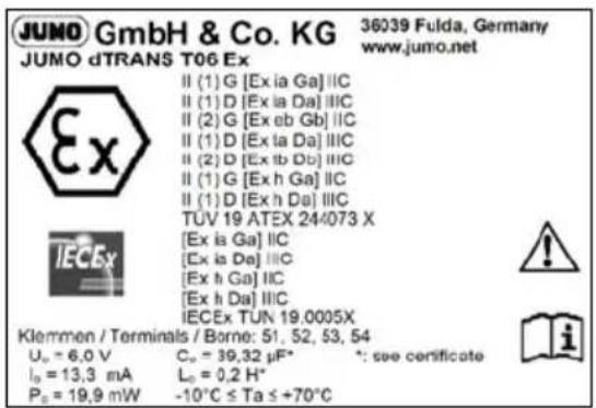 JUMO GmbH & Co. KG 36039 Fulda, Germany www.jumo.net JUMO dTRANS T06 Ex II (1) G [Ex ia Ga] IIC II (1) D [Ex ia Da] IIC II (2) G [Ex eb Gb] IIC II (1) D [Ex ia Da] IIC II (2) D [Ex ib Db] IIC II (1) G [Ex h Ga] IIC II (1) D [Ex h Da] IIIC TÜV 19 ATEX 244073 X [Ex ia Ga] IIC [Ex ia Da] IIIC [Ex h Ga] IIC [Ex h Da] IIIC IECEx TUN 19.0005X Klemmen / Terminals / Borne: 51, 52, 53, 54 Uo = 6,0 V Cn = 39,32 μF* *: see certificate Ib = 13,3 mA Lc = 0,2 H* Pc = 19,9 mW -10°C ≤ Ta ≤ +70°C