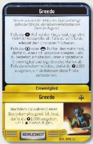 Greedo Grecroch am besti für Anleihen, hat und fremgelt jaden zur Strecke, der sofern Arbeitgeber ein Dorn in August. Falls du ● Ruf nach den Huts hast, lage eine Helmlich kofprobe ab. Falls du sohrstend, erleitet dein Charakter? Schaden. Falls du ● oder ● Ruf bei den Huts hast, darst du . Eine Hint. ursprobe angegen. falls du bestehst, erheine das Linen augegebare Crewmitglied und lage Grecdos Marken ab Falls du scheitern Wörden, darst du ● 2.000 ausgeben, um atattledessen diese Probe zu bestenen. Crewmitglied Greedo Nachdem zu während eines Becenkampfes gewö fd. hast, darst du ● 1.000 ausgeben, um f. hinnigligen. HEIMLICHKEIT