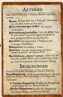 AKTIONEN Jede Aktio kann nur 1 Mal pro Runde ausgeführt werden. Beisen, Beweges dich um 1 Feld gibt Fahrsehne aus, um mich dicht weiter zu bewegen. Beisevorbereinungen treffen: Du erhältst 1 Fahrsehne. Süngerten Verm beschaffen: Lege eine 2°-Probe ab und nimum Unterszütrungen mit gleichen oder gehingerem Wert aus der Reserve. Ausnahmen: Du regeneriert 1 Ausläuser und 1 Geistige Gesundheit. Bokkiserien: Du erhältst 1 Fokus. Jaunchen: Tausche Ausgängung mit einem anderen Verm unter anderer aus demerkte. Das Stichwort „Aktion“ nutzen: Führe die Aktio oder Lokale Aktio einer Spädkompe neite aus, jede Komponente zählt als andere Aktio. BEGEGNUNGEN Da hast mit jedem Monster auf deinem Feld eine Kaufbegegebung, fällt anschließend keine Monster mehr auf deinem Feld sind, while 1 der begonnen Optionen: Standort-Begegung: Handle eine Begebung entsprechend in der Raum des Feld ab. Marker-Begeggung: Handle eine Begebung mit einem Marker auf deinem Feld ab.