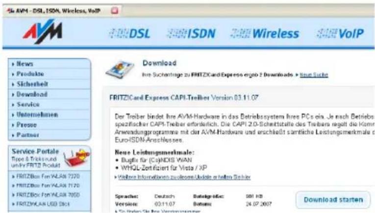 4% AVM - DSL, ISDN, Wireless, VoIP DSL ISDN Wireless VoIP News Produkte Sicherheit Download Service Unternehmen Presse Partner Service Portale Tropes & Tricks und unifir FRTZD Produkt FRTZDBox Fan/WLAN 7020 FRTZDBox Fan/WLAN 7120 FRTZDBox Fan/WLAN 7050 FRTZMILAN USB Stick Download Ire Suchanlage zu FRTZCard Express eräste 2 Downloads > Neue Suche FRITZCard Express CAPI-Treiber Version 03.11.07 Der Treiber bindet Ihre AVM-Hardware in das Betriebssystem ihre PCs ein. Je nach Betriebs spezifischer CAPI-Treiber erforderlich. Die CAPI 2.0-Schrittstelle des Treibers regelt die Kom- Anwendungprogramme mit der AVM-Hardware und erschließt sämtliche Leistungsmerkmale d Euro-ISDN-Anschlusses. Neue Leistungsmerkmale: • Bugtie für (Co)INDIS.WAN • WHQL-Zert fiziert für Vieta / XP • Weitere Informationen zu übersen Update erfallen Schlier Sprachte: Deutsch Beteilgröß: SBI HS Version: 03.11.07 E-mail: 24.07.2007 Download starten