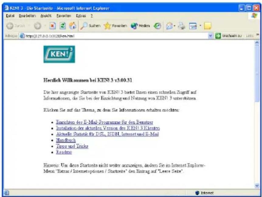 KEN! 3 - Die Startseite - Microsoft Internet Explorer KEN! Herzlich Willkommen bei KEN! 3 v3.00.31 Die hier angezeigte Startseite von KEN! 3 bietet Ihnen einen schnellen Zugtuff auf Informationen, die Sie bei der Einrichtung und Nutzung von KEN! 3 unterstützen. Klicken Sie auf das Thema, zu dem Sie Informationen erhalten möchten: • Einrichten des E-Mail-Programme für den Benutzer • Installation der aktuellen Version des KEN! 3 Elentero • Aktuelle Statute für DSL, ISDN, Internet und E-Mail • Handbuch • Tips und Tricks • Readme Hinweis: Um diese Startseite nicht weiter anzuzeigen, ändern Sie im Internet Explorer-Merat "Extras / Internetoptionen / Startseite" den Eintrag auf "Leere Seite".
