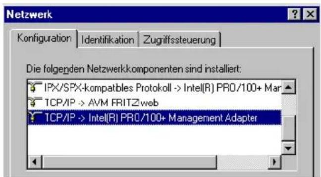 Netzwerk Configuration Identifikation Zugriffssteuerung Die folgenden Netzwerkkomponenten sind installiert: IPX/SPX-kompaltes Protokoll -> Intel(R) PRO/100+ Mar TCP/IP -> AVM FRITZweb TCP/IP -> Intel(R) PRO/100+ Management Adapter