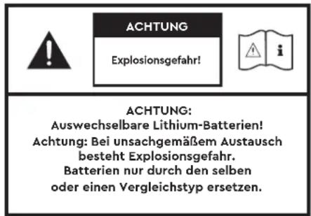 ACHTUNG Explosionsgefahr! ACHTUNG: Auswechselbare Lithium-Batterien! Achtung: Bei unsachgemäßem Austausch besteht Explosionsgefahr. Batterien nur durch den selben oder einen Vergleichstyp ersetzen.