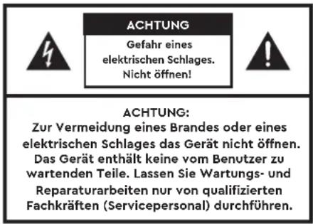 ACHTUNG Gefahr eines elektrischen Schlages. Nicht öffnen! ACHTUNG: Zur Vermeidung eines Brandes oder eines elektrischen Schlages das Gerät nicht öffnen. Das Gerät enthält keine vom Benutzer zu wartenden Teile. Lassen Sie Wartungs- und Reparaturarbeiten nur von qualifizierten Fachkräften (Servicepersonal) durchführen.