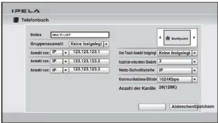 IPELA Telefonbuch Index MULTI LIST Gruppensauswahl Keine festgelegt Anwahl von: IP 123.123.123.1 Anwahl von: IP 123.123.123.2 Anwahl von: IP 123.123.123.3 One-Touch-Anwahl festgelegt Keine festgelegt Anzahl der verbundenen Standarde 3 Netz-Schnittstelle IP Kommunikations-Biträge 1024Kbps Anzahl der Kanäle 28(128K) AbbrechenSpelchern