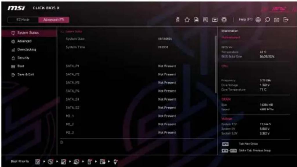 msi CLICK BIOS X EZ Mode Advanced (F7) System Status Advanced Overclocking Security Boot Save & Exit System Data 81/16/2024 System Time 81:23:51 SATA_P1 Not Present SATA_P2 Not Present SATA_P3 Not Present SATA_P4 Not Present SATA_S1 Not Present SATA_S2 Not Present M2_1 Not Present M2_2 Not Present M2_3 Not Present 0 Information Maintenance BIOS VR Temperature 43 °C BIOS Bulk Date 06/28/2024 ON: Frequency 3.76 GHz Core Voltage 1.348 V Core Temperature 71 °C DRAM Size 16354 MB Speed 4893 MTA Vulbar System I2V 12.144 V System IV 5.068 V System II 3.352 V Tak Next Group Tak + Tak Previous Group Best Priority