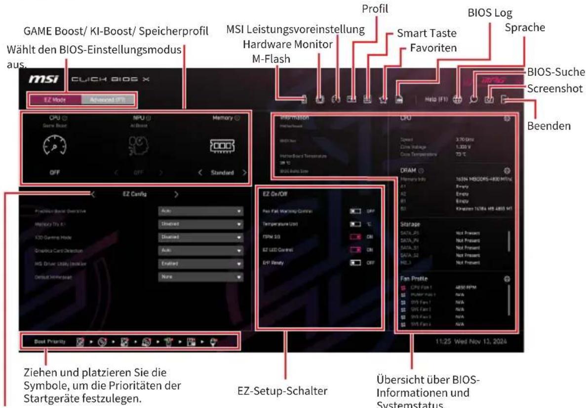 GAME Boost/ KI-Boost/ Speicherprofil Wählt den BIOS-Einstellungsmodus aus. MSI Leistungsvoreinstellung Hardware Monitor M-Flash Profil Smart Taste Favoriten BIOS Log Sprache BIOS-Suche Screenshot Beenden EZ Mode Advanced ETF CPU MPU Memory OFF Standard Information PROFIT/PROFIT BIOS Max HazardBoard Temperature 20 °C BIOS Max Size CFO Speed 3.70 GHz Drive Voltage 1.300 V Case Temperature 75 °C DRAM Memory Info 163N HBDORS-4800 MHz A1 Energy A2 Energy B1 Energy B3 Power 15Wk M5 4800 M1 EZH On/OFF Pass Fat Warning Control OFF Temperature Unit °C TPM 50 CM EZ LED Control CM EHP Ready OFF Storage SACA, P1 Not Present SACA, P2 Not Present SACA, S1 Not Present SACA, S2 Not Present HEL 3 Not Present Fan Profile CPB Film 1 4800 RPM PUMA Film 1 AIA OVA Film 1 N/A OVA Film 2 N/A OVA Film 3 N/A OVA Film 4 N/A Ziehen und platzieren Sie die Symbole, um die Prioritäten der Startgeräte festzulegen. EZ-Setup-Schalter Übersicht über BIOS- Informationen und Systemstatus. 11:25 Wed Nov 13, 2024