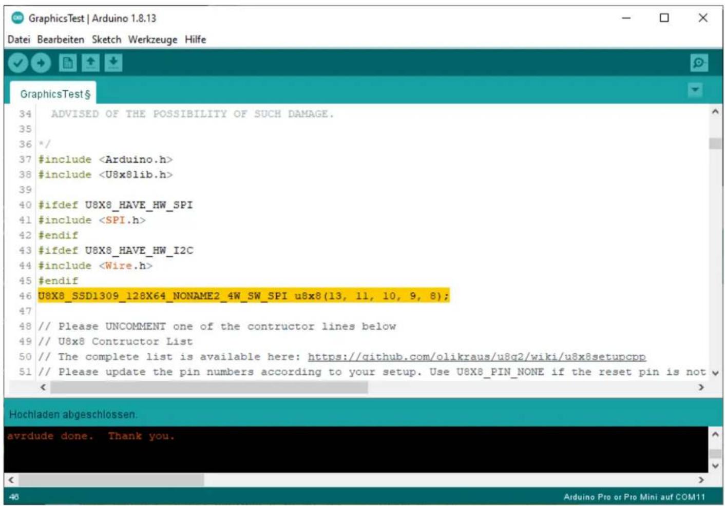ADVISED OF THE POSSIBILITY OF SUCH DAMAGE. #include #include #ifdef U8X8_HAVE_HW_SPI #include #endif #ifdef U8X8_HAVE_HW_I2C #include #endif U8X8_SSD1309_128X64_NONAME2_4W_SW_SPI u8x8(13, 11, 10, 9, 8); // Please UNCOMMENT one of the contractor lines below // U8x8 Contractor List // The complete list is available here: https://github.com/olikraus/u8q2/wiki/u8x8setupcpp // Please update the pin numbers according to your setup. Use U8X8_PIN_NONE if the reset pin is not Hochladen abgeschlossen. avrdude done. Thank you.