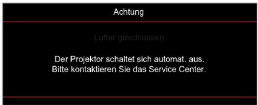 Achtung Lüfter geschlossen Der Projektor schaltet sich automat. aus. Bitte kontaktieren Sie das Service Center.