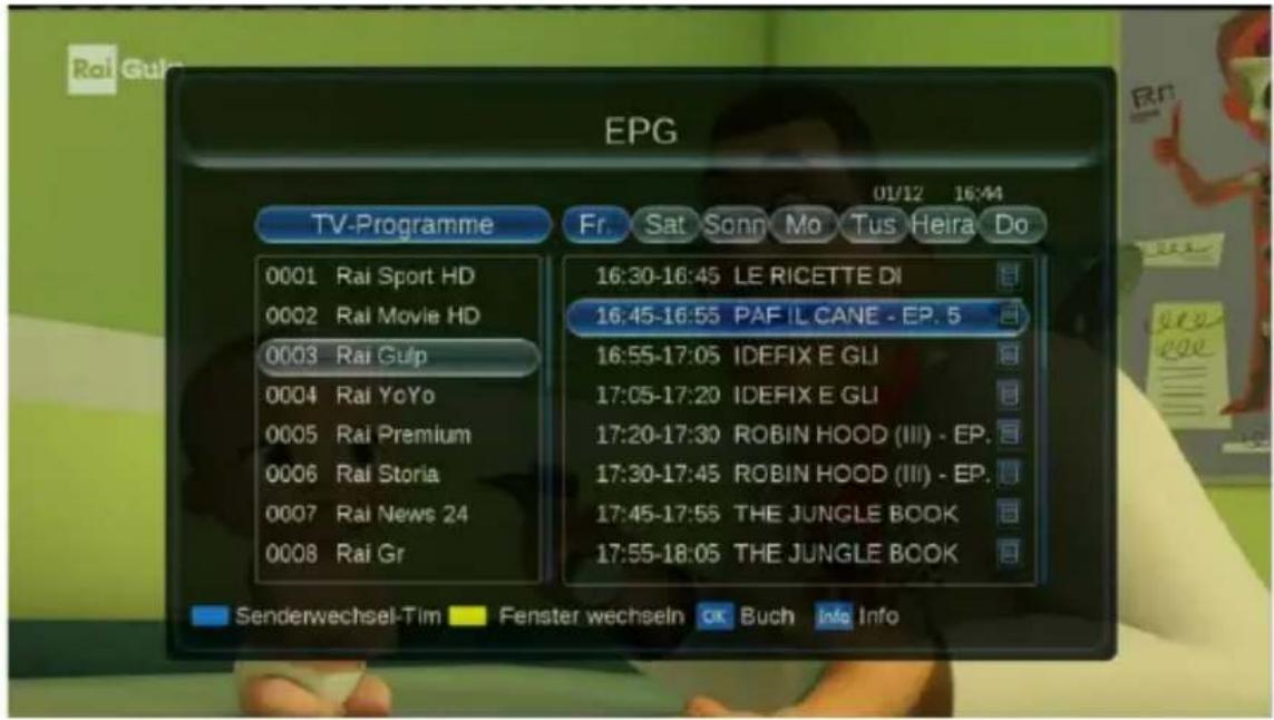 EPG 01/12 16:44 TV-Programme Fr. Sat Sonn Mo Tus Heira Do 0001 Rai Sport HD 16:30-16:45 LE RICETTE DI 0002 Rai Movie HD 16:45-16:55 PAF IL CANE - EP. 5 0003 Rai Gulp 16:55-17:05 IDEFIX E GLI 0004 Rai YoYo 17:05-17:20 IDEFIX E GLI 0005 Rai Premium 17:20-17:30 ROBIN HOOD (III) - EP. 0006 Rai Storia 17:30-17:45 ROBIN HOOD (III) - EP. 0007 Rai News 24 17:45-17:55 THE JUNGLE BOOK 0008 Rai Gr 17:55-18:05 THE JUNGLE BOOK Senderwechsel-Tim Fenster wechseln OK Buch Info Info