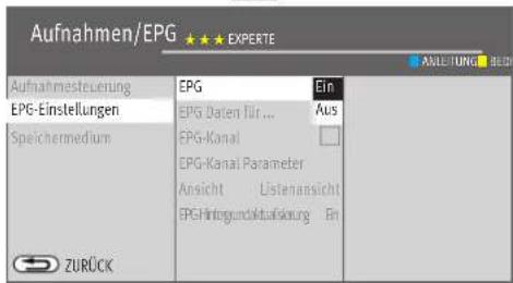 Aufnahmen/EPG ★★★ EXPÉRTE Aufnahmesteuernung EPG-Einstellungen Speichermedium ZURÜCK EPG Ein EPG Daten für ... Aus EPG-Kanal □ EPG-Kanal Parameter Ansicht Listenansicht IPG-Hirtragschutzkauführung Ein