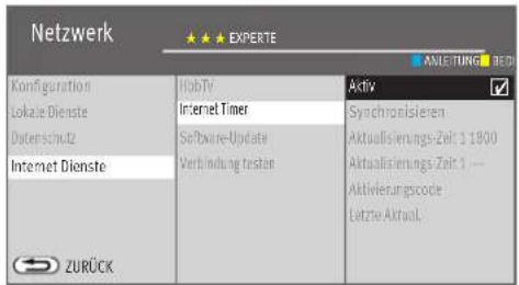 Netzwerk EXPERTE ANLEITUNG Ko#figuration Lokale Dienste Datenschutz Internet Dienste HobTV Internet Timer Software-Update Verbindung testen Aktiv Synchronisieren Aktualsierungs-Zeit 1 1800 Aktualsierungs-Zeit 1 --- Aktivierungspode Letzte Aktual. ZURÜCK