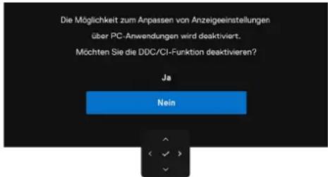 Die Möglichkeit zum Anpassen von Anzeigeeinstellungen über PC-Anwendungen wird deaktiviert. Möchten Sie die DDC/CI-Funktion deaktivieren? Ja Nein
