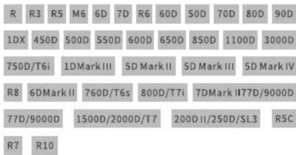 R R3 R5 M6 6D 7D R6 60D 50D 70D 80D 90D 1DX 450D 500D 550D 600D 650D 850D 1100D 3000D 750D/T6i 1DMarkIII 5D MarkII 5D MarkIII 5D MarkIV R8 6DMarkII 760D/T6s 800D/T7i 7DMarkII77D/9000D 77D/9000D 1500D/2000D/T7 200D II/250D/SL3 R5C R7 R10