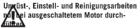 Umrüst-, Einstell- und Reinigungsarbeiten nul bei ausgeschaltetem Motor durch- führten