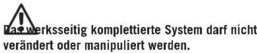 Das werksseitig komplettierte System darf nicht verändert oder manipuliert werden.