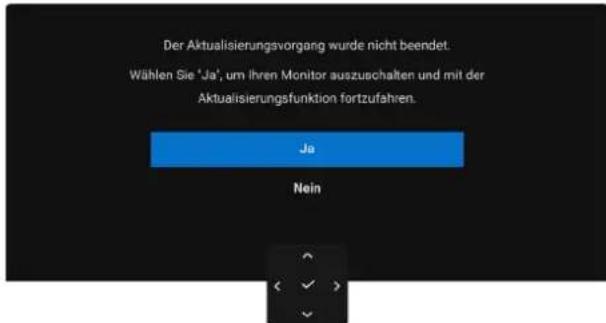 Der Aktualisierungsvorgang wurde nicht beendet. Wählen Sie 'Ja', um Ihren Monitor auszuschalten und mit der Aktualisierungsfunktion fortzufahren. Ja Nein