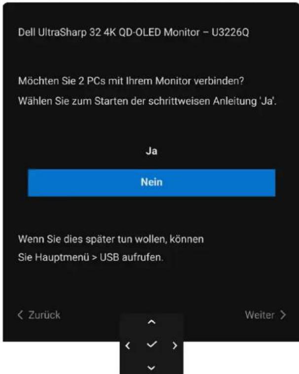 Dell UltraSharp 32 4K QD-OLED Monitor - U3226Q Möchten Sie 2 PCs mit Ihrem Monitor verbinden? Wählen Sie zum Starten der schrittweisen Anleitung 'Ja'. Ja Nein Wenn Sie dies später tun wollen, können Sie Hauptmenü > USB aufrufen. < Zurück Weiter >