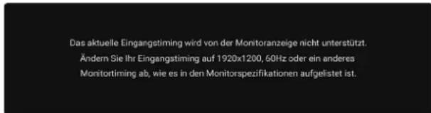 Das aktuelle Eingangstiming wird von der Monitoranzeige nicht unterstützt. Ändern Sie Ihr Eingangstiming auf 1920x1200, 60Hz oder ein anderes Monitortirming ab, wie es in den Monitorspezifikationen aufgelistet ist.