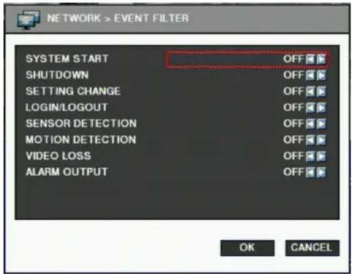 NETWORK > EVENT FILTER SYSTEM START OFF SHUTDOWN OFF SETTING CHANGE OFF LOGIN/LOGOUT OFF SENSOR DETECTION OFF MOTION DETECTION OFF VIDEO LOSS OFF ALARM OUTPUT OFF OK CANCEL