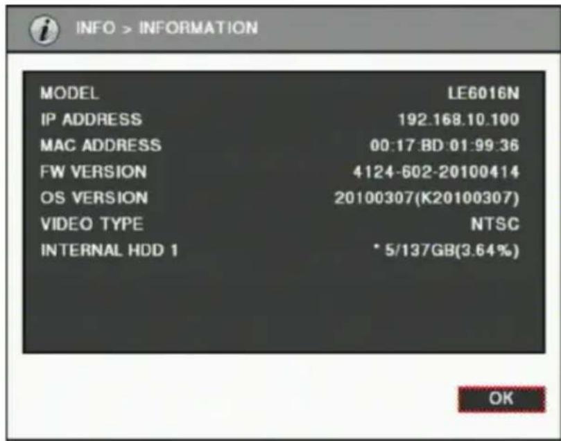 INFO > INFORMATION MODEL LE6016N IP ADDRESS 192.168.10.100 MAC ADDRESS 00:17:BD:01:99:36 FW VERSION 4124-602-20100414 OS VERSION 20100307(K20100307) VIDEO TYPE NTSC INTERNAL HDD 1 * 5/137GB(3.64%) OK