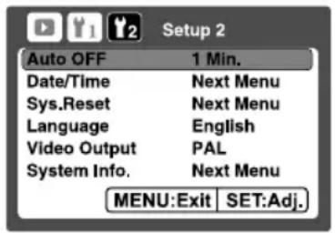 Setup 2 Auto OFF 1 Min. Date/Time Next Menu Sys.Reset Next Menu Language English Video Output PAL System Info. Next Menu MENU:Exit SET:Adj.
