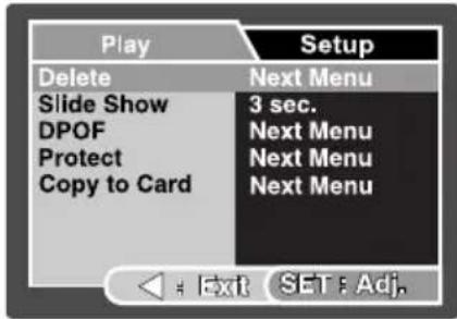 Play Delete Slide Show DPOF Protect Copy to Card Setup Next Menu 3 sec. Next Menu Next Menu Next Menu Exit SET: Adj.