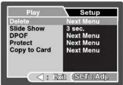 Play Delete Slide Show DPOF Protect Copy to Card Setup Next Menu 3 sec. Next Menu Next Menu Next Menu Exit SET : Adj.