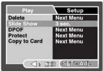 Play Delete Slide Show DPOF Protect Copy to Card Setup Next Menu 3 sec. Next Menu Next Menu Next Menu Exit SET: Adj.