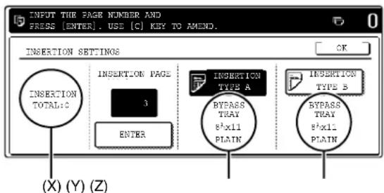 INPUT THE PAGE NUMBER AND PRESS [ENTER]. USE [C] KEY TO AMEND. INSERTION SETTINGS OK INSERTION TOTAL:3 INSERTION PAGE 3 ENTER INSERTION TYPE A BYPASS TRAY 8^1x11 PLAIN INSERTION TYPE B BYPASS TRAY 8^1x11 PLAIN (X) (Y) (Z)