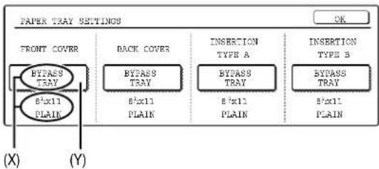 PAPER TRAY SETTINGS FRONT COVER BYPASS TRAY B'x11 PLAIN (X) (Y) BACK COVERS BYPASS TRAY B'x11 PLAIN INSERTION TYPE A BYPASS TRAY B'x11 PLAIN INSERTION TYPE B BYPASS TRAY B'x11 PLAIN OK