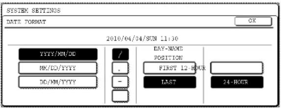 SYSTEM SETTINGS DATE FORMAT 2010/04/04/SUN 11:30 YYYY/MM/DD MK/DD/YYYY DD/MM/YYYY / . - DAY-NAME POSITION FIRST 12-HOUR LAST 24-HOUR