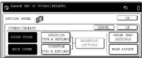 PLEASE SET UP COVERS/INSERTS. SPECIAL MODES COVERS/INSERTS FRONT COVER BACK COVER INSERTION TYPE A SETTINGS INSERTION TYPE B SETTINGS CANCEL PAPER TRAY SETTINGS PAGE LAYOUT