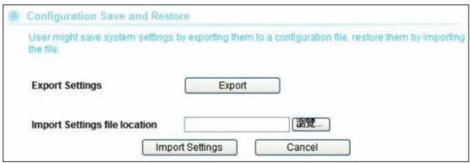 Configuration Save and Restore User might save system settings by exporting them to a configuration file, restore them by importing the file. Export Settings Export Import Settings file location 浏览... Import Settings Cancel