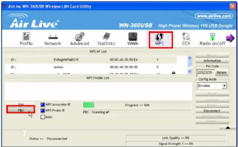 AirLive WN-360USB Wireless LAN Card Utility www.airlive.com WN-360USB High Power Wireless 11N USB Dangle Profile Network Advanced Statistics WIMM WPS CCX Radio on/off WPS AP List ID: ExRegNW9AB215 00-0C-43-30-50-E4 1 ID: airlive 00-0C-43-30-50-30 9 WPS Profile List PBC WPS Associate IE Progress >> 10% WPS Probe IE PBC - Scanning AP Auto Status >> Disconnected Link Quality >> 0% Signal Strength 1 >> 0%