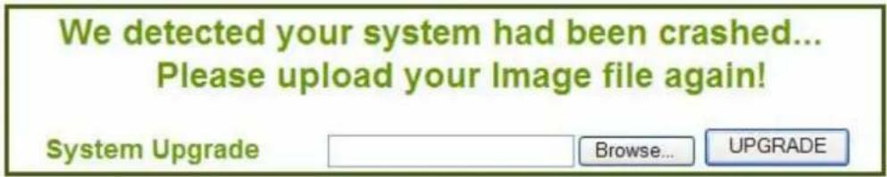We detected your system had been crashed... Please upload your Image file again! System Upgrade Browse... UPGRADE