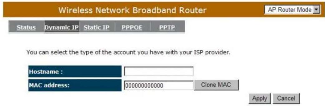 Wireless Network Broadband Router Status Dynamic IP Static IP PPOE PPTP You can select the type of the account you have with your ISP provider. Hostname : MAC address: 000000000000 Clone MAC Apply Cancel AP Router Mode