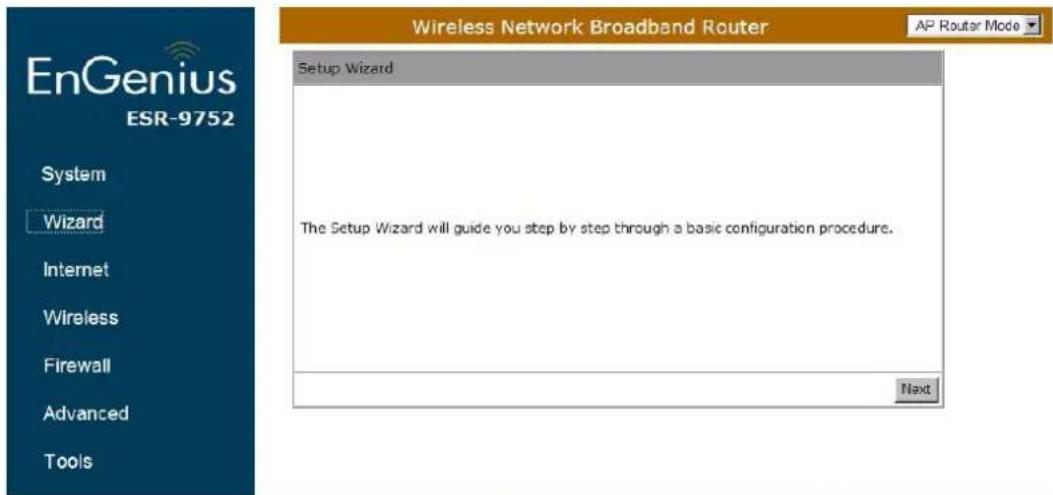 EnGenius ESR-9752 System Wizard Internet Wireless Firewall Advanced Tools Wireless Network Broadband Router AP Router Mode Setup Wizard The Setup Wizard will guide you step by step through a basic configuration procedure. Next