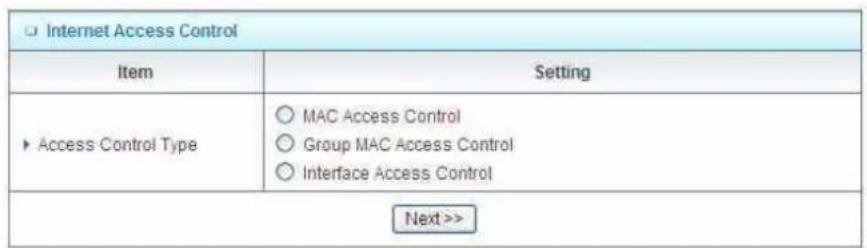Internet Access Control Item Setting ► Access Control Type ○ MAC Access Control ○ Group MAC Access Control ○ Interface Access Control Next >>