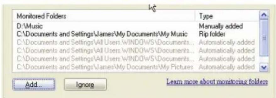 Monitored Folders D:\Music C:\Documents and Settings\James\My Documents\My Music C:\Documents and Settings\All Users.WINDOWS\Documents... C:\Documents and Settings\All Users.WINDOWS\Documents... C:\Documents and Settings\All Users.WINDOWS\Documents... C:\Documents and Settings\James\My Documents\My Pictures Type Manually added Rip folder Automatically added Automatically added Automatically added Automatically added Add... Ignore Learn more about monitoring folders