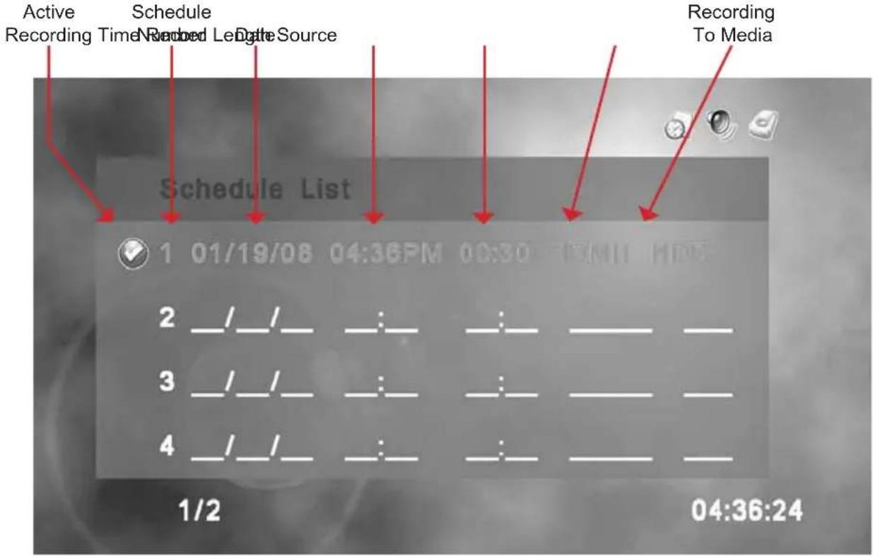 Active Recording Time Schedule Recorded Lea Date Source Recording To Media Schedule List 1 01/19/08 04:36PM 00:30 GMT HD 2 _/_/ _ : _ _ 3 _/_/ _ : _ _ 4 _/_/ _ : _ _ 1/2 04:36:24