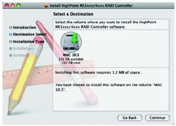Install HighPoint RR3xxx/4xxx RAID Controller Select a Destination Select the volume where you want to install the HighPoint RR3xxx/4xxx RAID Controller software. MAC 10.5 216 GB available 232 GB total Installing this software requires 1.2 MB of space. You have chosen to install this software on the volume "MAC 10.5". Go Back Continue