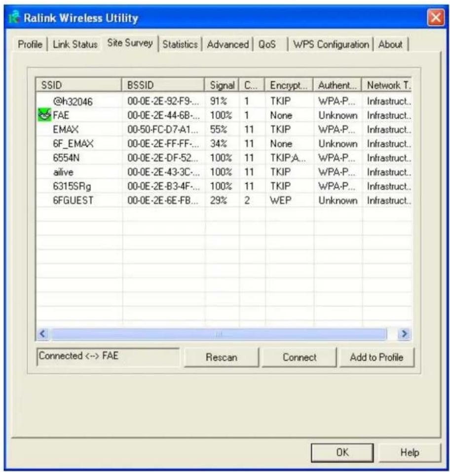 Ralink Wireless Utility Profile | Link Status | Site Survey | Statistics | Advanced | QoS | WPS Configuration | About | SSID BSSID Signal C... Encrypt... Authent... Network T. @h32046 00-0E-2E-92-F9-... 91% 1 TKIP WPA-P... Infrastruct.. FAE 00-0E-2E-44-6B-... 100% 1 None Unknown Infrastruct.. EMAX 0…