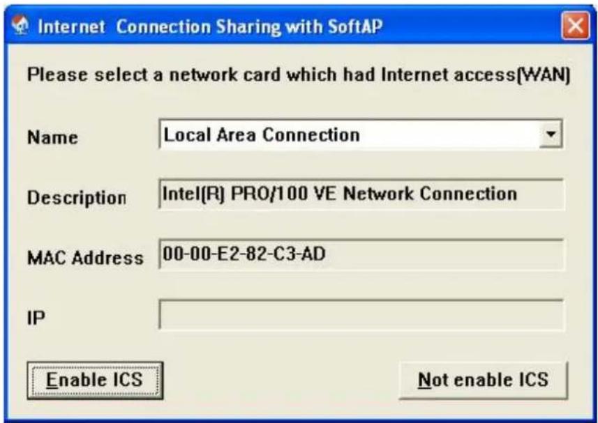 Internet Connection Sharing with SoftAP Please select a network card which had Internet access(WAN) Name Local Area Connection Description Intel(R) PRO/100 VE Network Connection MAC Address 00-00-E2-82-C3-AD IP Enable ICS Not enable ICS