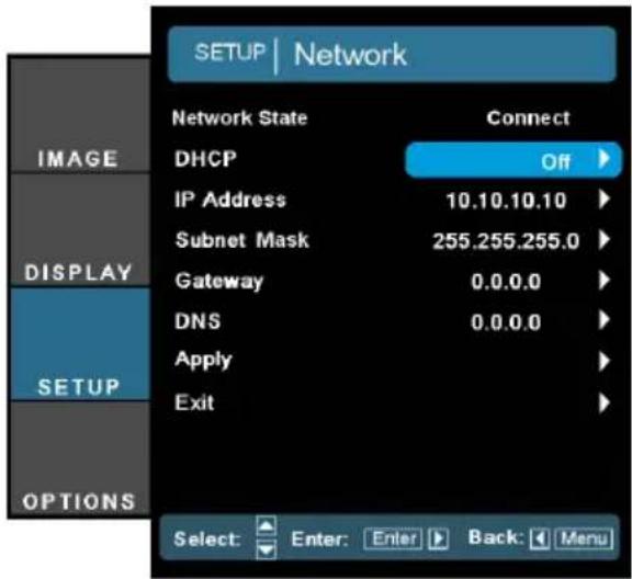 SETUP | Network Network State Connect DHCP Off IP Address 10.10.10.10 Subnet Mask 255.255.255.0 Gateway 0.0.0.0 DNS 0.0.0.0 Apply Exit DISPLAY SETUP OPTIONS Select: Enter: Enter Back: Menu