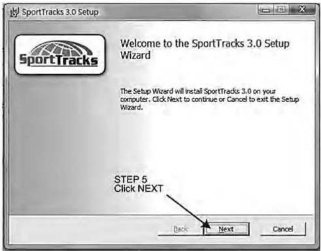 SportTracks 3.0 Setup Welcome to the SportTracks 3.0 Setup Wizard The Setup Wizard will install SportTracks 3.0 on your computer. Click Next to continue or Cancel to exit the Setup Wizard. STEP 5 Click NEXT Back Next Cancel