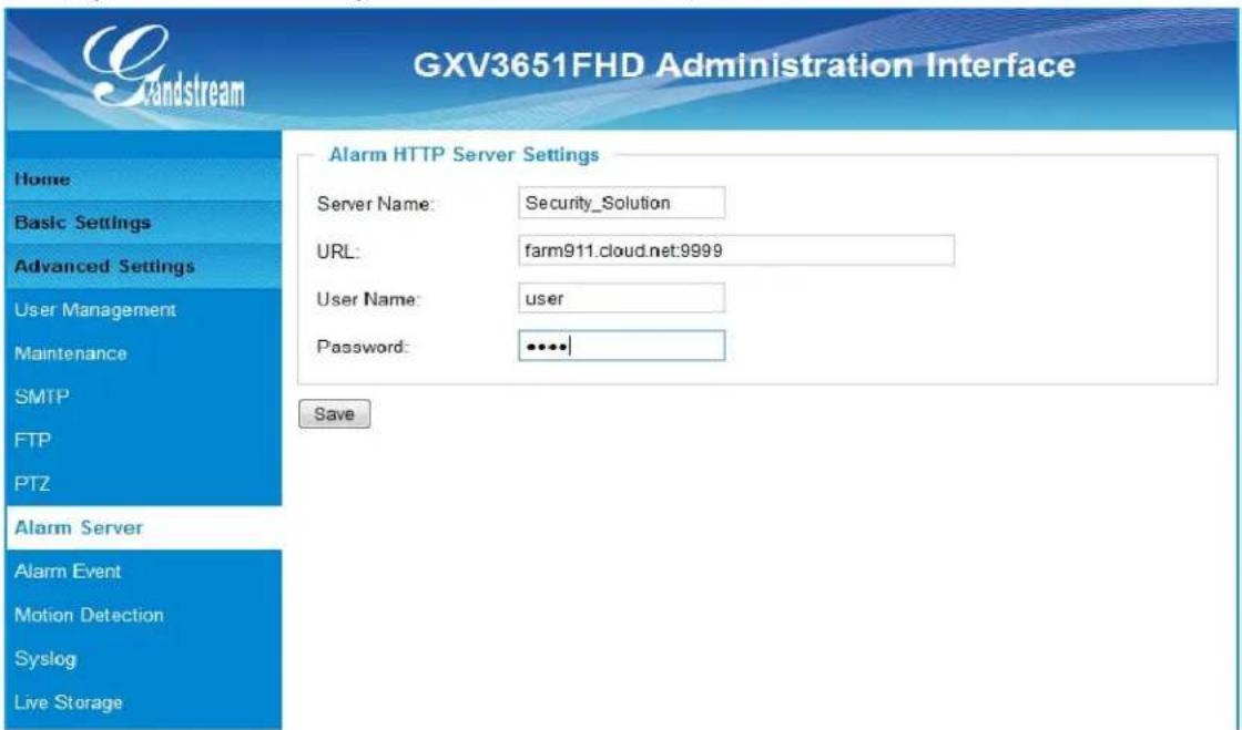 GXV3651FHD Administration Interface Home Basic Settings Advanced Settings User Management Maintenance SMTP FTP PTZ Alarm Server Alarm Event Motion Detection Syslog Live Storage Alarm HTTP Server Settings Server Name: Security_Solution URL: farm911.cloud.net:9999 User Name: user Password: •••••| Save
