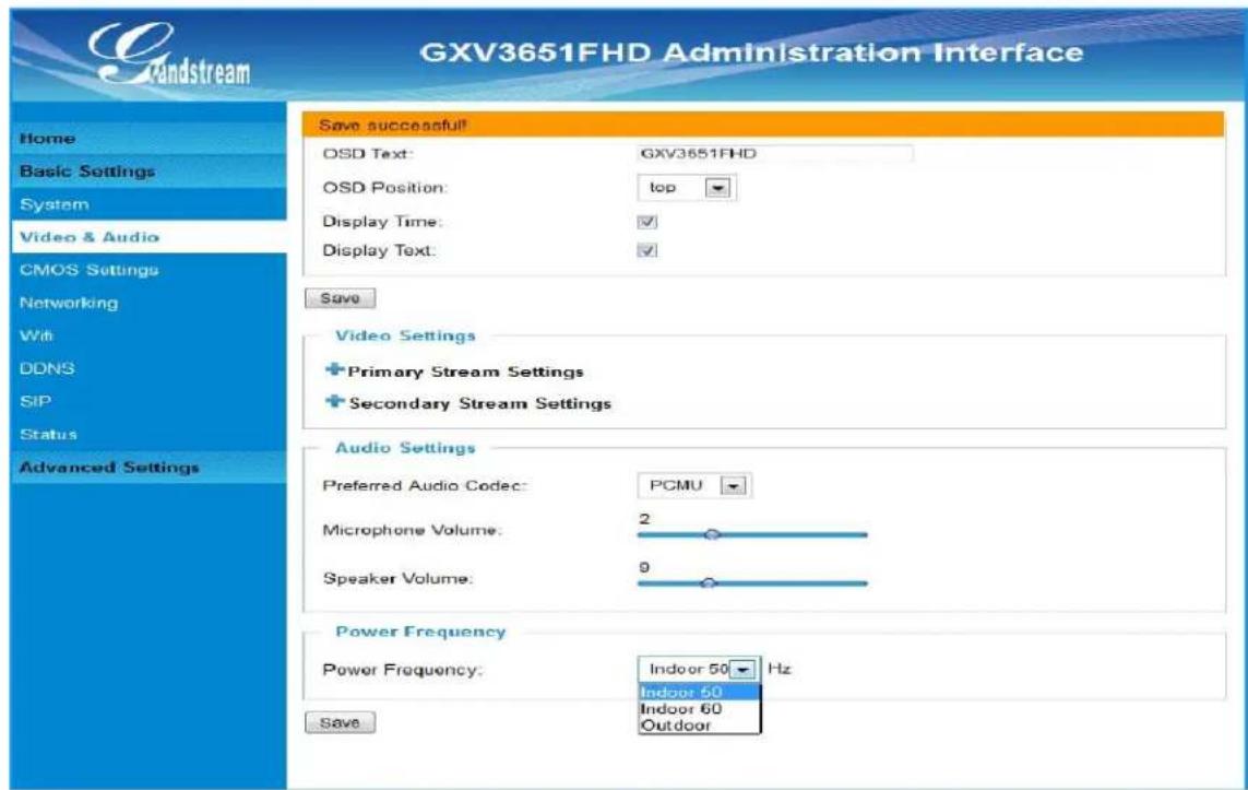 GXV3651FHD Administration Interface Home Basic Settings System Video & Audio CMOS Settings Networking With DDNS SIP Status Advanced Settings Save successful! OSD Text: GXV3651FHD OSD Position: top Display Time: ✓ Display Text: ✓ Save Video Settings + Primary Stream Settings + Secondary Stream Settings Audio Settings Preferred Audio Codec: PCMU Microphone Volume: 2 Speaker Volume: 9 Power Frequency: Power Frequency: Indoor 50 Hz Indoor 50 Indoor 60 Outdoor Save